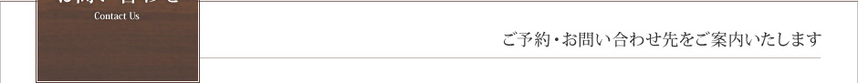 お問い合わせ　Contact Us　ご予約・お問い合わせ先をご案内いたします